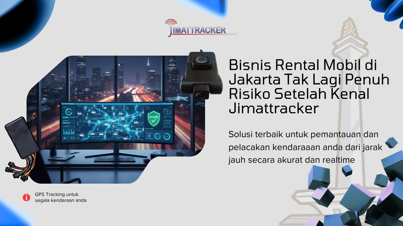 Bisnis Rental Mobil di Jakarta Tak Lagi Penuh Risiko Setelah Kenal Jimattracker