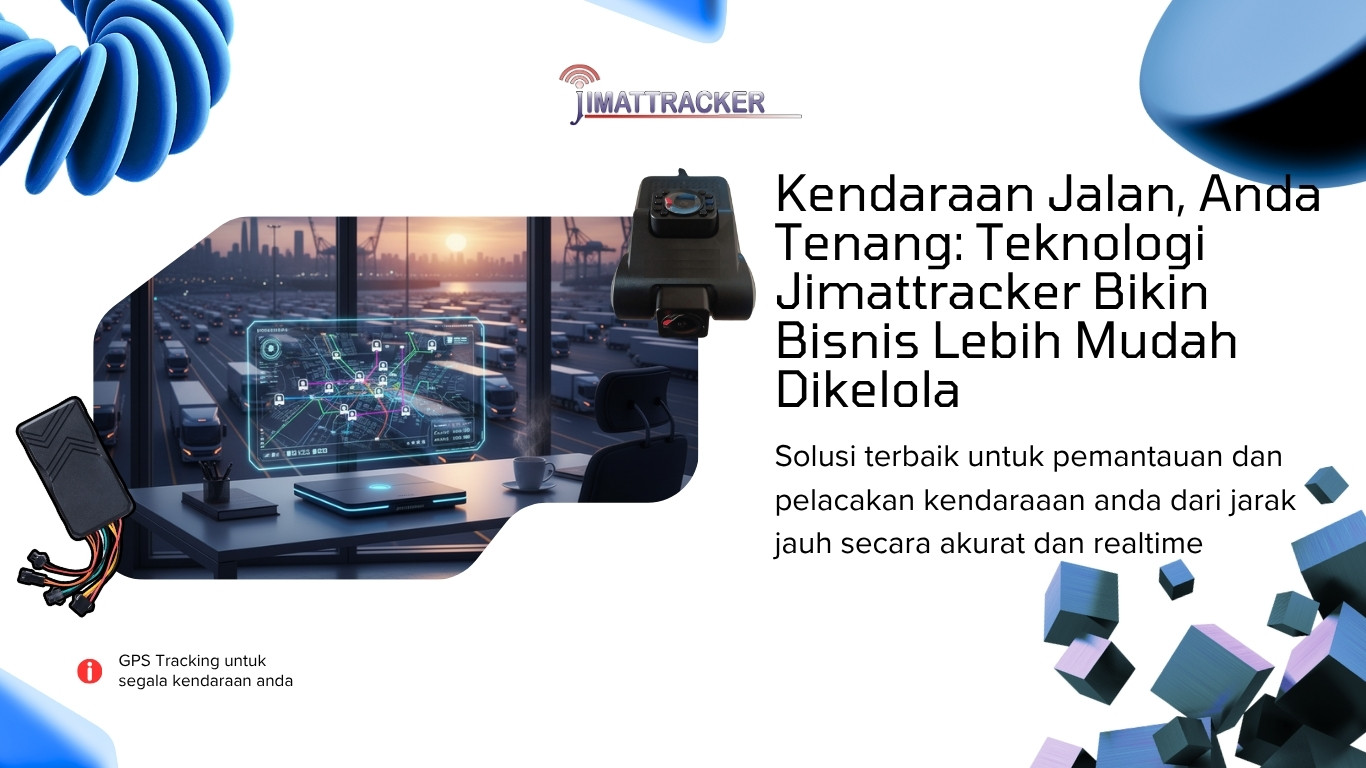 Kendaraan Jalan, Anda Tenang Teknologi Jimattracker Bikin Bisnis Lebih Mudah Dikelola