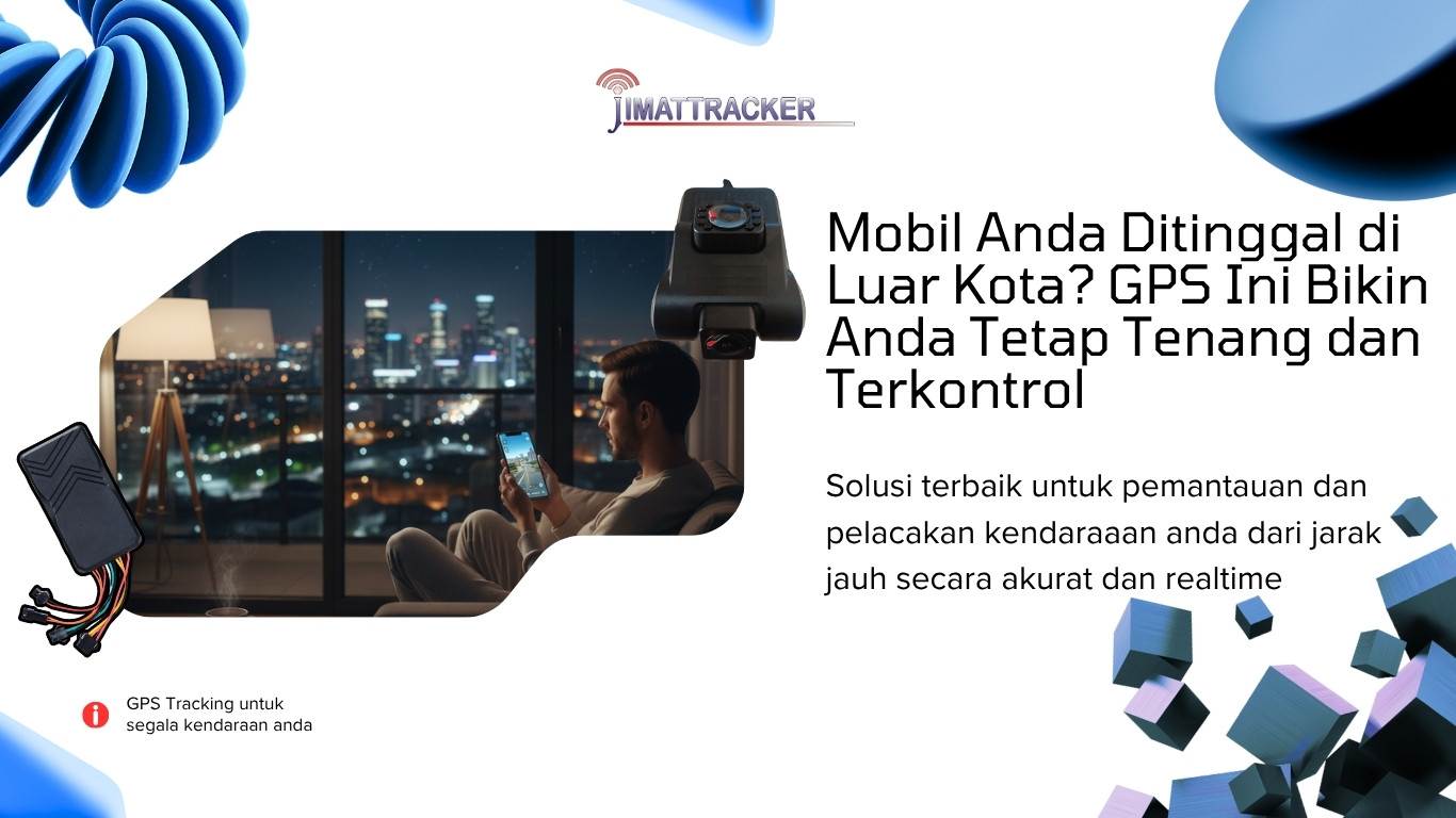 Mobil Anda Ditinggal di Luar Kota GPS Ini Bikin Anda Tetap Tenang dan Terkontrol